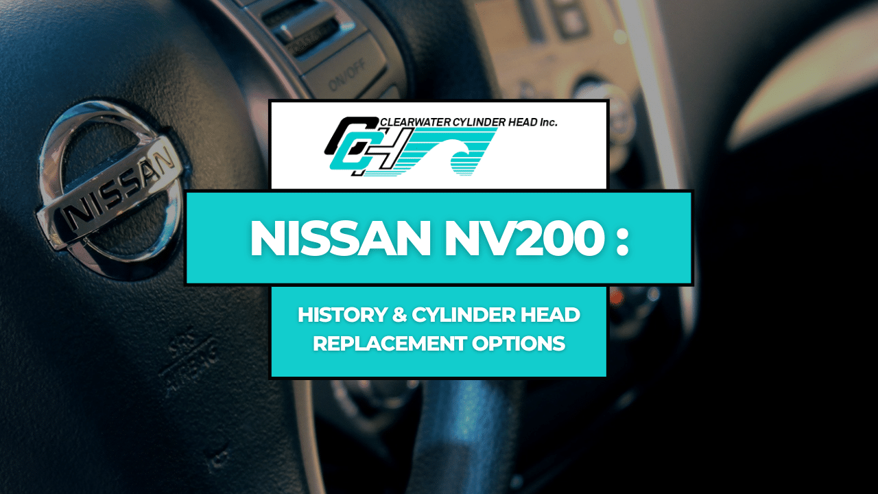 Nissan NV200 History and Cylinder Head Replacement Options